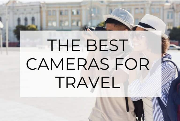 The Best Cameras for Travel: Which Type Should You Buy?
